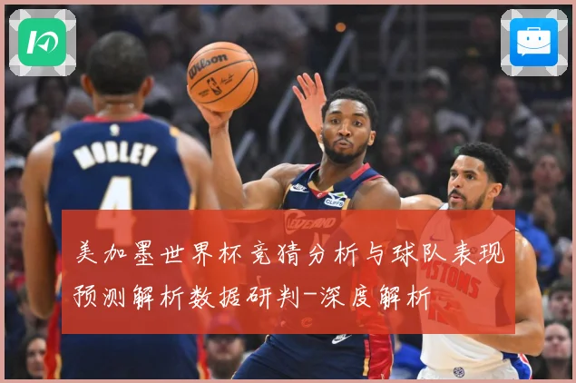 美加墨世界杯竞猜分析与球队表现预测解析数据研判-深度解析