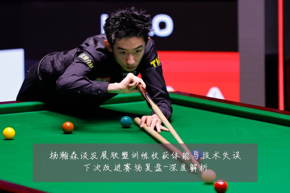杨瀚森谈发展联盟训练收获体能与技术失误下次改进赛场复盘-深度解析