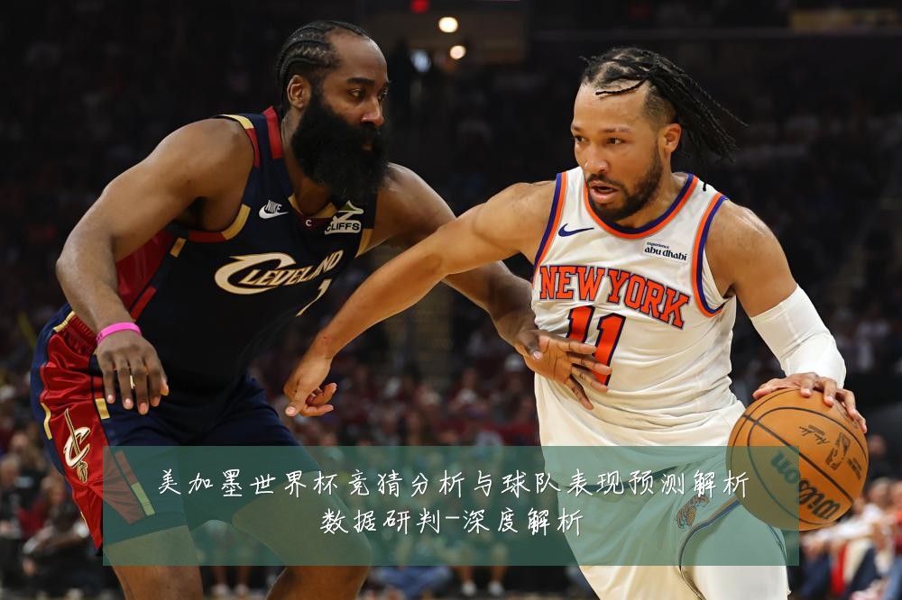 美加墨世界杯竞猜分析与球队表现预测解析数据研判-深度解析